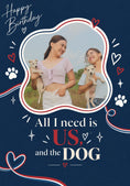 Load image into Gallery viewer, All I Need Is Us and the Dog Photo Upload Birthday Card
