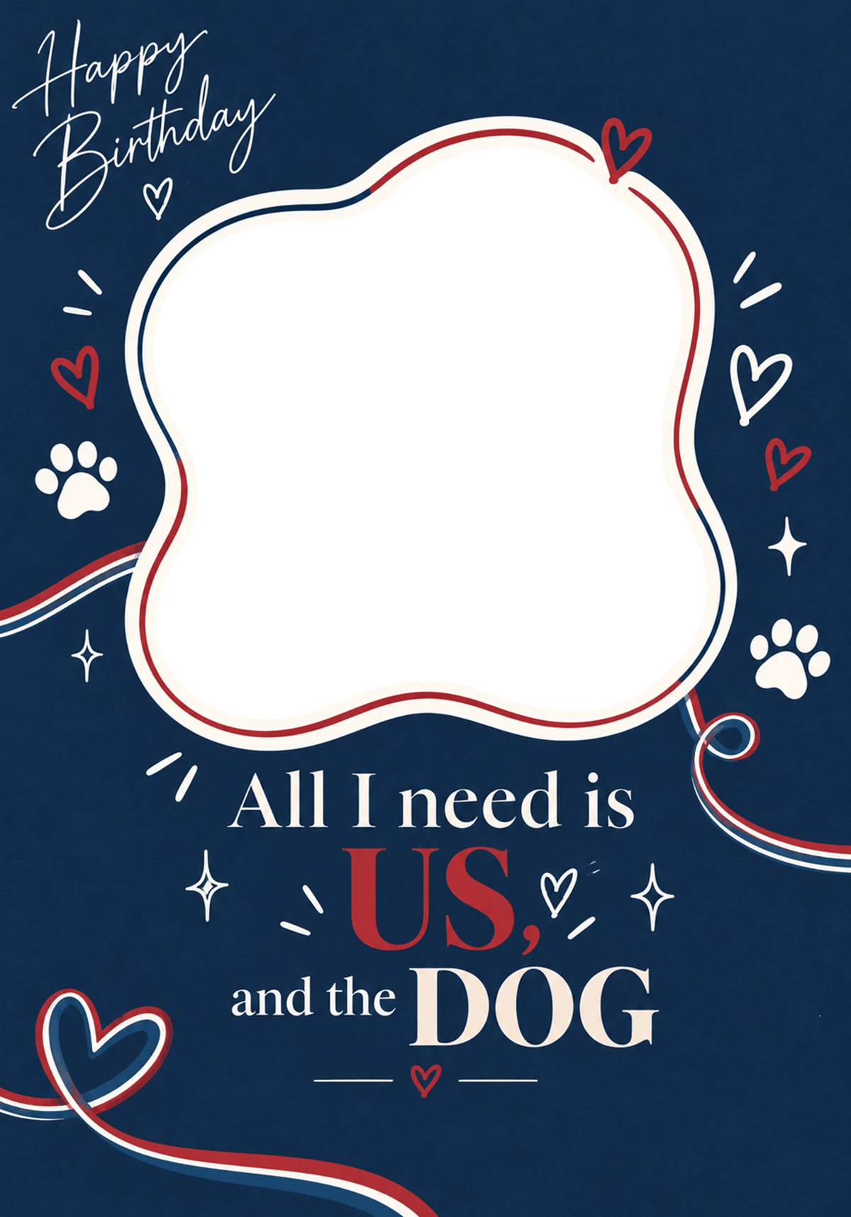 All I Need Is Us and the Dog Photo Upload Birthday Card