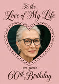 Load image into Gallery viewer, Love of My Life Heart Frame Photo Upload 60th Birthday Card for Her
