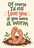 Load image into Gallery viewer, Funny I'd Still Love You If You Were a Worm Anniversary Card for Her
