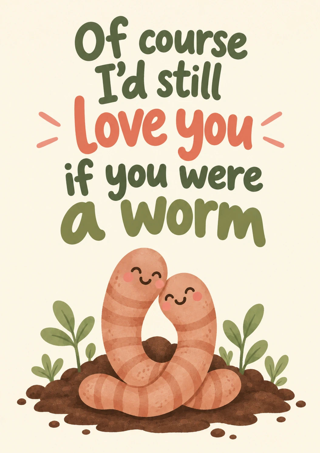 Funny I'd Still Love You If You Were a Worm Anniversary Card for Her