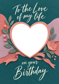 Load image into Gallery viewer, Love of My Life Floral Heart Photo Upload Birthday Card for Her
