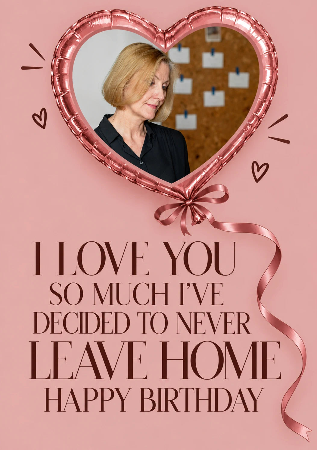 Funny Never Leave Home Heart Balloon Photo Upload Birthday Card for Her