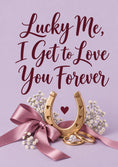 Load image into Gallery viewer, Lucky Me I Get to Love You Forever Valentine's Day Card for Wife
